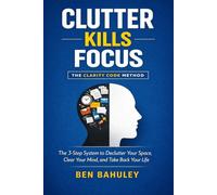 Clutter Kills Focus: The 3-Step System to Declutter Your Space, Clear Your Mind, and Take Back Your Life (The Clarity Code Series)