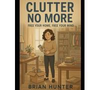 Clutter No More: A Compassionate Guide to Decluttering Your Life