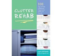 Clutter Rehab: 101 Tips and Tricks to Become an Organization Junkie and Love It!
