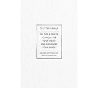 Clutter Rehab: 101 Tips and Tricks to Declutter Your Home, Organize Your Space, and Take Control of Your Life