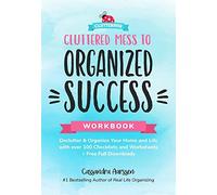 Cluttered Mess to Organized Success Workbook: Declutter and Organize your Home and Life with over 100 Checklists and Worksheets (Plus Free Full Downloads) (Home Decorating Journal) (Clutterbug)