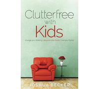 Clutterfree with Kids: Change your thinking. Discover new habits. Free your home