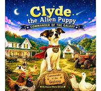 Clyde the Alien Puppy: Commander of the Galaxy (Commander Clyde’s Farmyard Adventures)