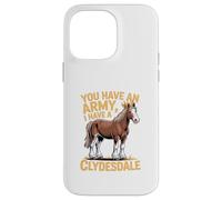 Clydesdale Horses YOU HAVE AN ARMY, I HAVE A CLYDESDALE Humo Case for iPhone 14 Pro Max