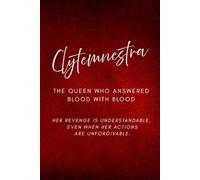 Clytemnestra: The Queen Who Answered Blood with Blood: Her revenge is understandable, even when her actions are unforgivable.