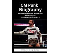 CM Punk Biography: American professional Wrestler and Actor (WWE CHAMPIONS: BIOGRAPHIES OF WWE FAMOUS AND POPULAR SUPERSTARS)