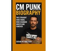 CM PUNK BIOGRAPHY: The Straight Edge Rebel Who Changed Wrestling Forever