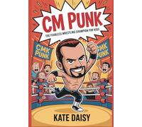 CM Punk: The fearless wrestling champion for kids