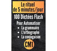 CM1 : 100 Dictées Flash pour automatiser la grammaire l'orthographe et la conjugaison: Le rituel de 5 minutes par jour pour transformer ses résultats et réussir son année