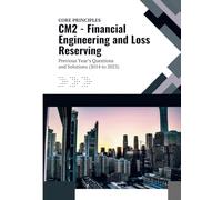 CM2 - Financial Engineering and Loss Reserving: Previous Years Questions and Solutions (2014 to 2023) (IFoA - Previous Years' Question Papers with Solutions)