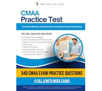 CMAA Practice Test: Pass The Certified Medical Administrative Assistant (CMAA) Exam On your First Try With 540 Practice Questions, 4 Full-Length Mock Exams, Proven Tips, And Clear Explanations