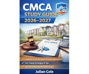 CMCA Study Guide 2026-2027: Complete Exam Prep with Practice Questions, Real-World Scenarios, and Proven Strategies to Pass the Certified Manager of Community Associations Exam on Your First Attempt