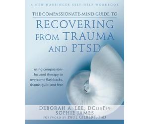 CMG Recovering from Trauma Ptsd: Using Compassion-Focused Therapy to Overcome Flashbacks, Shame, Guilt, and Fear (The New Harbinger Compassion-Focused Therapy)