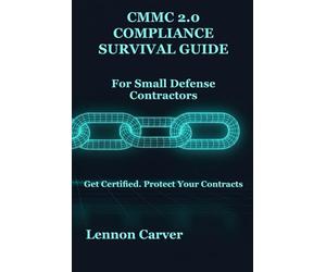 CMMC 2.0 Compliance Survival Guide: For Small Defense Contractors (The Practical Cybersecurity Series)