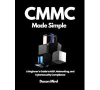 CMMC Made Simple: A Beginner’s Guide to MSP, Networking, and Cybersecurity Compliance