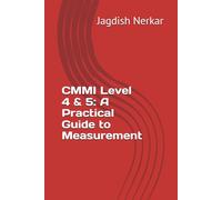 CMMI Level 4 & 5: A Practical Guide to Measurement: 1 (CMMI Excellence Series: Driving Predictable Performance Through Process Mastery)