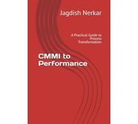 CMMI to Performance: A Practical Guide to Process Transformation: 2 (CMMI Excellence Series: Driving Predictable Performance Through Process Mastery)