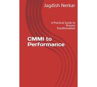 CMMI to Performance: A Practical Guide to Process Transformation (CMMI Excellence Series: Driving Predictable Performance Through Process Mastery)
