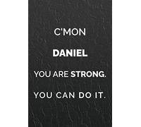 C'mon Daniel you are strong. you can do it: Motivational Notebooks: For people who wants to be strong and motivate themselves, 110 Pages Lined 6 x 9 Journal / Notebook