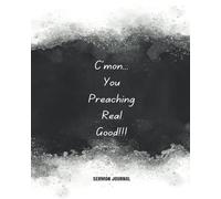 C'mon You Preaching Real Good: Sermon Journal