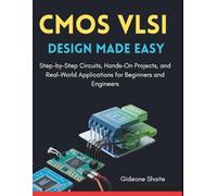 CMOS VLSI Design Made Easy: Step-by-Step Circuits, Hands-On Projects, and Real-World Applications for Beginners and Engineers