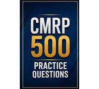 CMRP 500 Practice Questions: Certified Maintenance and Reliability Professional Exam Prep with 500 Realistic Practice Questions and Detailed Answer Explanations