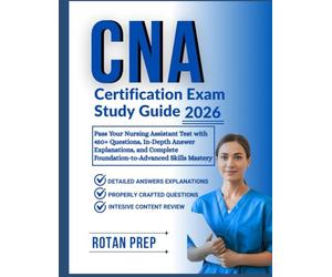 CNA Certification Exam Study Guide 2026: Pass Your Nursing Assistant Test with 450+ Questions, In-Depth Answer Explanations, and Complete Foundation-to-Advanced Skills Mastery