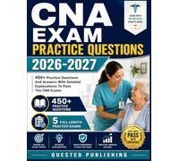 CNA EXAM PRACTICE QUESTIONS 2026-2027: 450+ Practice Questions And Answers With Detailed Explanations To Pass The CNA Exams