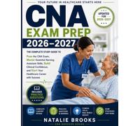 CNA Exam Prep 2026-2027: The Complete Study Guide to Pass the CNA Exam, Master Essential Nursing Assistant Skills, Build Clinical Confidence, and Start Your Healthcare Career with Success
