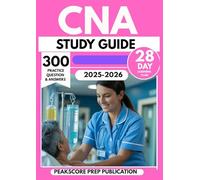 CNA STUDY GUIDE 2025-2026: Master Patient Care, Safety Procedures, and Clinical Skills with 300 Practice Questions & a 28-Day Prep Plan to Pass the Certified Nursing Assistant Exam