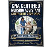 CNA Study Guide 2026-2027: Certified Nursing Assistant Exam Prep with 1,070+ Practice Questions, 5 Full Mock Exams, Complete Skills Checklist, and Detailed Answer Explanations