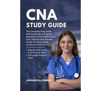 CNA Study Guide: The Complete Prep Guide with Hundreds of Practice Questions, Full-Length Exams, and a Step-by-Step Review of the 22 Clinical Skills to Pass on Your First Try
