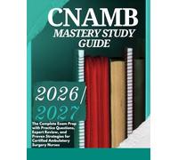 CNAMB Mastery Study Guide 2026-2027: The Complete Exam Prep with Practice Questions, Expert Review, and Proven Strategies for Certified Ambulatory Surgery Nurses