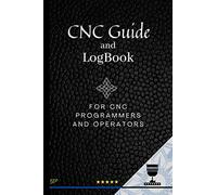 CNC Guide and Logbook for CNC Programmers and Operators: Keep Track of your Projects, Programs and Tools. Black Cover (CNC helpful tools)