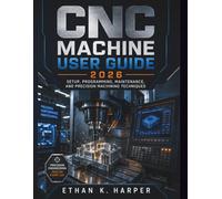 CNC Machine User Guide 2026: Setup, Programming, Maintenance, and Precision Machining Techniques