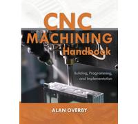 CNC Machining Handbook: Building, Programming, and Implementation: Building, Programming, and Implementation (ELECTRONICS)