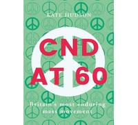 CND at 60: Britain's Most Enduring Mass Movement