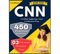 CNN Exam Study Guide 2026-2027:450 Practice Questions with Detailed Answers Explanations for Certified Nephrology Nurse Certification Prep (Unofficial)