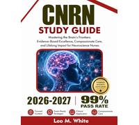 CNRN STUDY GUIDE 2026-2027: Mastering the Brain’s Frontiers: Evidence-Based Excellence, Compassionate Care, and Lifelong Impact for Neuroscience Nurses