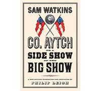 Co. Aytch, or a Side Show of the Big Show: A New Edition Introduced and Annotated by Philip Leigh: A New Edition Annotated and Edited by Philip Leigh
