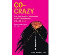 Co-Crazy: One Psychologist's Recovery from Codependency and Addiction: A Memoir and Roadmap to Freedom