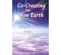 Co-Creating Our New Earth: Prayers of Love from A Choir of Angels
