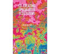 Co-Creating Speculative Ecosystems: Art, Science, and the Invasive Plant Being (Critical Plant Studies)