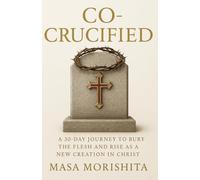 Co-Crucified: A 30-Day Journey to Bury the Flesh and Rise as a New Creation in Christ (Christian devotional book)