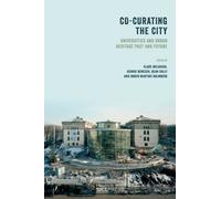 Co-Curating the City : Universities and Urban Heritage Past and Future