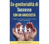 Co-genitorialità Di Successo Con Un Narcisista: Strategie Per Rimanere Forti, Stabilire Confini e Crescere Figli Resilienti (Affrontare i narcisisti)