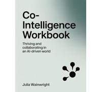 Co-Intelligence Workbook: Thriving and Collaborating in an AI-Driven World