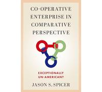 Co-operative Enterprise in Comparative Perspective: Exceptionally Un-American?
