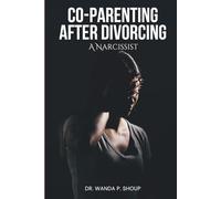 Co-Parenting After Divorcing A Narcissist: Strategies for High-Conflict Custody, Protecting Your Peace, and Raising Resilient Kids