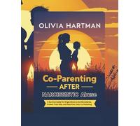 Co-Parenting After Narcissistic Abuse: A Survival Guide for Single Moms to Set Boundaries, Protect Their Kids, and Heal from Toxic Co-Parenting